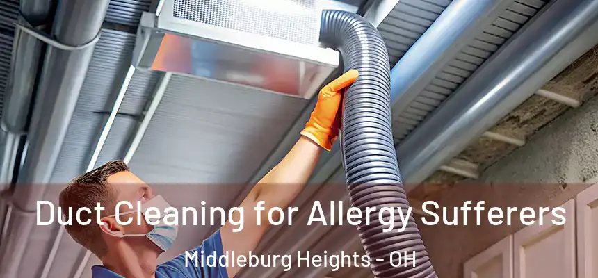 Duct Cleaning for Allergy Sufferers Middleburg Heights - OH