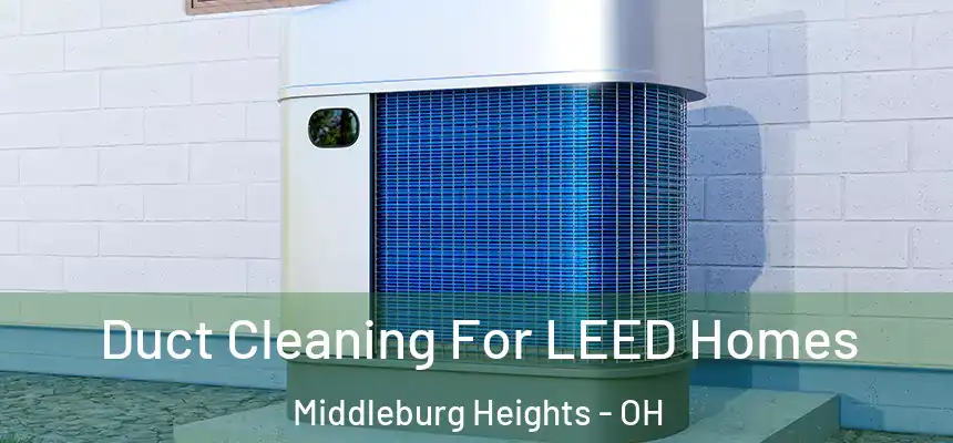Duct Cleaning For LEED Homes Middleburg Heights - OH
