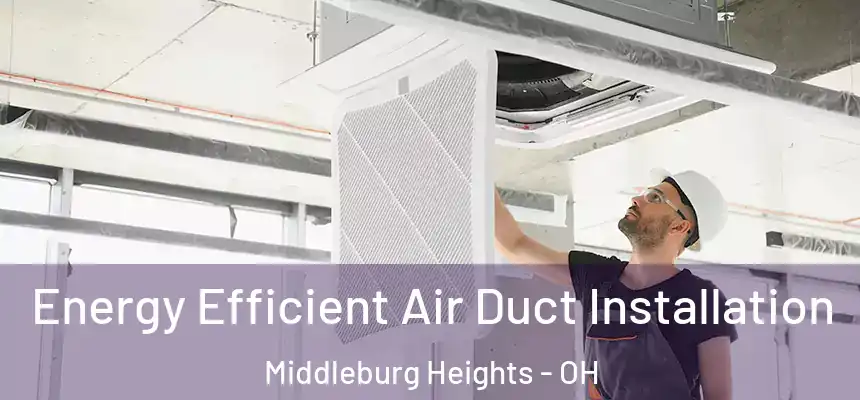 Energy Efficient Air Duct Installation Middleburg Heights - OH