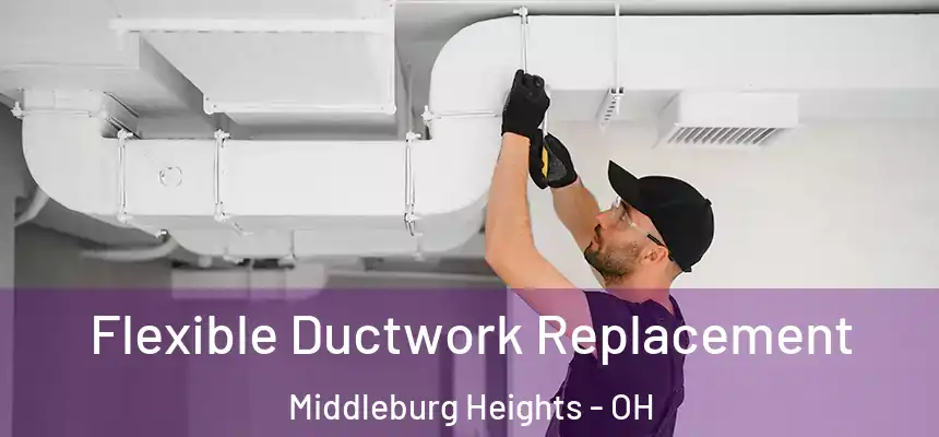Flexible Ductwork Replacement Middleburg Heights - OH