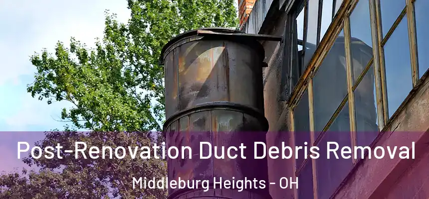 Post-Renovation Duct Debris Removal Middleburg Heights - OH